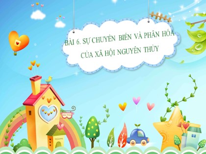 Bài giảng Lịch sử Lớp 6 Sách Kết nối tri thức với cuộc sống - Bài 6: Sự chuyển biến và phân hóa của xã hội nguyên thủy