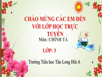 Bài giảng Chính tả Lớp 3 - Nghe viết: Cậu bé thông minh - Năm học 2021-2022 - Trường Tiểu học Tân Long Hội A
