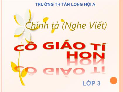 Bài giảng Chính tả Lớp 3 - Nghe viết: Cô giáo tí hon - Trường Tiểu học Tân Long Hội A