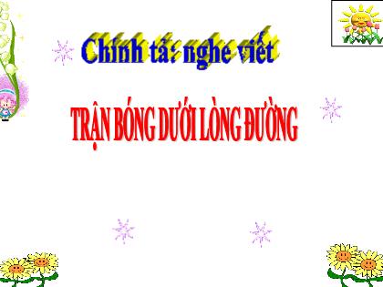 Bài giảng Chính tả Lớp 3 - Nghe viết: Trận bóng dưới lòng đường - Trường Tiểu học Tân Long Hội A