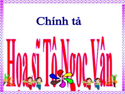 Bài giảng Chính tả Lớp 4 - Tuần 24 - Nghe viết: Họa sĩ Tô Ngọc Vân - Trường Tiểu học Tân Long Hội A