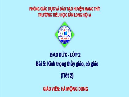 Bài giảng Đạo đức Lớp 2 (Sách Chân trời sáng tạo) - Bài 5: Kính trọng thầy giáo, cô giáo (Tiết 2) - Năm học 2021-2022 - Hà Mộng Dung