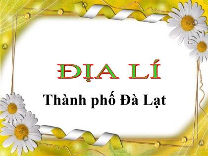 Bài giảng Địa lí Lớp 4 - Bài 9: Thành phố Đà Lạt - Trường Tiểu học Tân Long Hội A