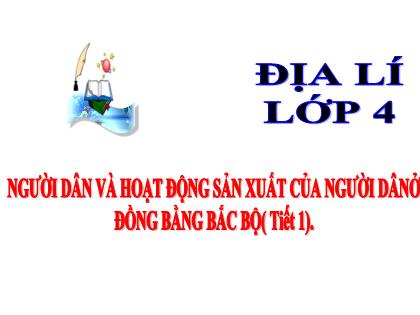 Bài giảng Địa lí Lớp 4 - Tuần 13 - Bài: Người dân và hoạt động sản xuất của người dân ở đồng bằng Bắc Bộ - Trường Tiểu học Tân Long Hội A