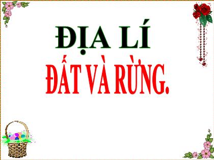 Bài giảng Địa lí Lớp 5 - Bài: Đất và rừng - Trường Tiểu học Tân Long Hội A