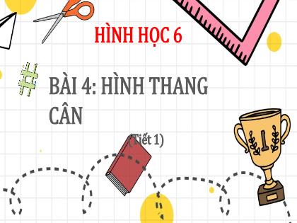 Bài giảng Hình học Lớp 6 - Bài 4: Hình thang cân (Tiết 1)