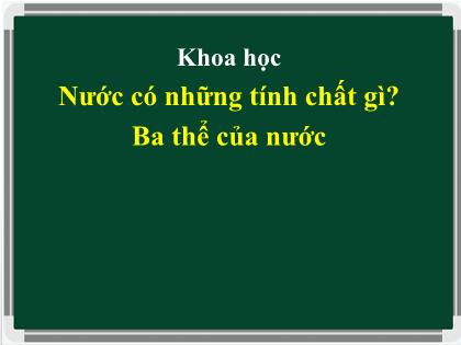 Bài giảng Khoa học Lớp 4 - Tuần 10 - Bài 20: Nước có những tính chất gì? - Trường Tiểu học Tân Long Hội A