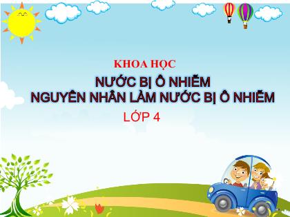 Bài giảng Khoa học Lớp 4 - Tuần 13 - Bài 25: Nước bị ô nhiễm nguyên nhân làm nước bị ô nhiễm - Trường Tiểu học Tân Long Hội A