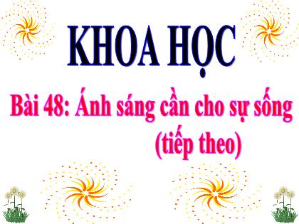 Bài giảng Khoa học Lớp 4 - Tuần 24 - Bài 48: Ánh sáng cần cho sự sống (tiếp theo) - Trường Tiểu học Tân Long Hội A