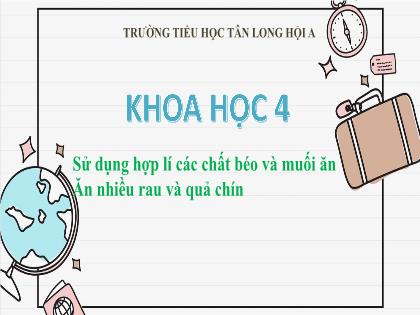 Bài giảng Khoa học Lớp 4 - Tuần 5 - Bài: Sử dụng hợp lí các chất béo và muối ăn. Ăn nhiều rau và quả chín - Trường Tiểu học Tân Long Hội A