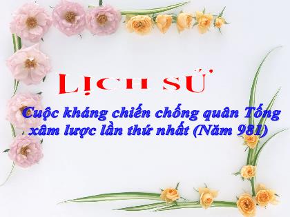 Bài giảng Lịch sử Lớp 4 - Tuần 10 - Bài 8: Cuộc kháng chiến chống quân Tống xâm lược lần thứ nhất (Năm 981) - Trường Tiểu học Tân Long Hội A