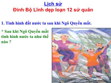 Bài giảng Lịch sử Lớp 4 - Tuần 9 - Bài 7: Đinh Bộ Lĩnh dẹp loạn 12 sứ quân - Trường Tiểu học Tân Long Hội A