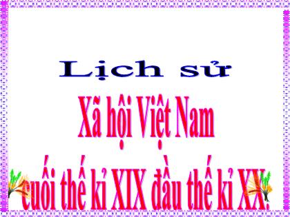 Bài giảng Lịch sử Lớp 5 - Bài 4: Xã hội Việt Nam cuối thế kỉ XIX đầu thế kỉ XX - Trường Tiểu học Tân Long Hội A