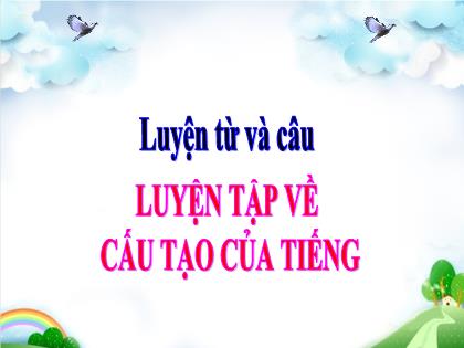 Bài giảng Luyện từ và câu Lớp 4 - Bài: Luyện tập về cấu tạo của tiếng - Trường Tiểu học Tân Long Hội A