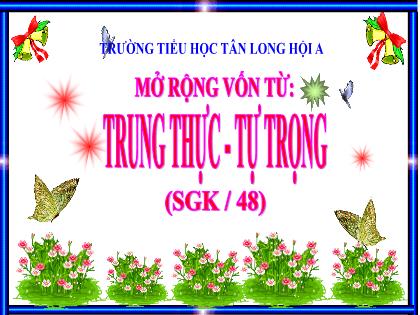 Bài giảng Luyện từ và câu Lớp 4 - Mở rộng vốn từ: Trung thực - Tự trọng - Trường Tiểu học Tân Long Hội A