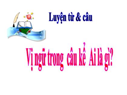 Bài giảng Luyện từ và câu Lớp 4 - Tuần 24 - Bài: Vị ngữ trong câu kể Ai là gì? - Trường Tiểu học Tân Long Hội A