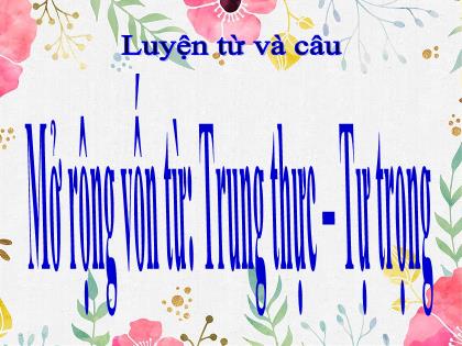 Bài giảng Luyện từ và câu Lớp 4 - Tuần 6 - Mở rộng vốn từ: Trung thực - Tự trọng - Trường Tiểu học Tân Long Hội A