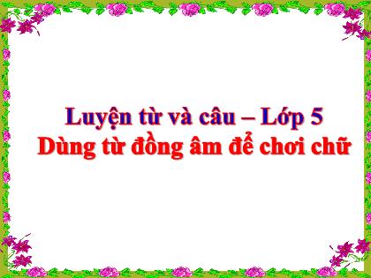 Bài giảng Luyện từ và câu Lớp 5 - Bài: Dùng từ đồng âm để chơi chữ - Trường Tiểu học Tân Long Hội A