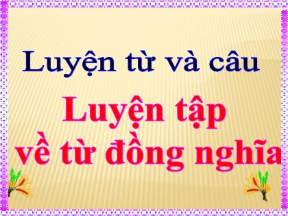 Bài giảng Luyện từ và câu Lớp 5 - Bài: Luyện tập về từ đồng nghĩa - Trường Tiểu học Tân Long Hội A
