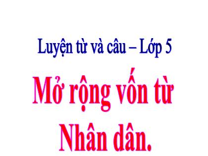 Bài giảng Luyện từ và câu Lớp 5 - Mở rộng vốn từ: Nhân dân - Trường Tiểu học Tân Long Hội A
