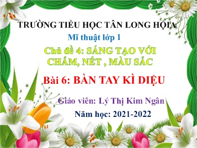 Bài giảng Mĩ thuật Lớp 1 (Sách Cánh diều) - Bài 6: Bàn tay kì diệu - Năm học 2021-2022 - Lý Thị Kim Ngân