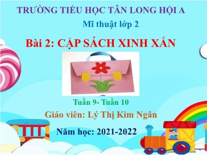 Bài giảng Mĩ thuật Lớp 2 (Sách Chân trời sáng tạo) - Bài 2: Cặp sách xinh xắn - Năm học 2021-2022 - Lý Thị Kim Ngân