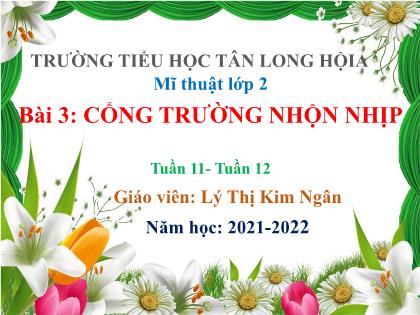 Bài giảng Mĩ thuật Lớp 2 (Sách Chân trời sáng tạo) - Bài 3: Cổng trường nhộn nhịp - Năm học 2021-2022 - Lý Thị Kim Ngân