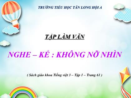 Bài giảng Tập làm văn Lớp 3 - Nghe - Kể: Không nỡ nhìn - Trường Tiểu học Tân Long Hội A