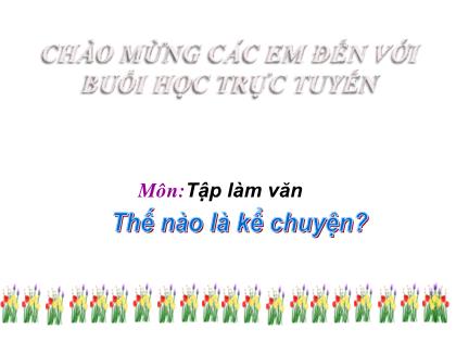 Bài giảng Tập làm văn Lớp 4 - Bài: Thế nào là kể chuyện? - Trường Tiểu học Tân Long Hội A
