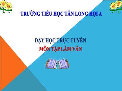Bài giảng Tập làm văn Lớp 4 - Tuần 6 - Bài: Luyện tập xây dựng đoạn văn kể chuyện - Trường Tiểu học Tân Long Hội A