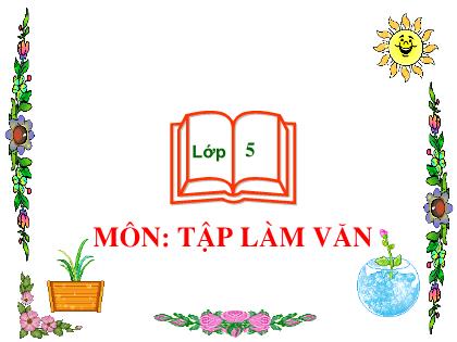 Bài giảng Tập làm văn Lớp 5 - Bài: Luyện tập tả cảnh (Dựng đoạn mở bài, kết bài) - Trường Tiểu học Tân Long Hội A