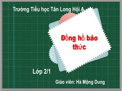 Bài giảng Tiếng Việt Lớp 2 (Sách Chân trời sáng tạo) - Bài 2: Đồng hồ báo thức - Năm học 2021-2022 - Hà Mộng Dung