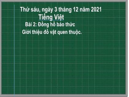 Bài giảng Tiếng Việt Lớp 2 (Sách Chân trời sáng tạo) - Bài 2: Đồng hồ báo thức. Giới thiệu đồ vật quen thuộc - Năm học 2021-2022 - Trường Tiểu học Tân Long Hội A