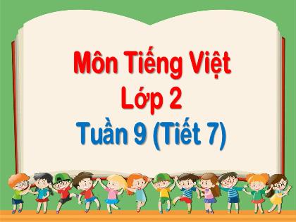 Bài giảng Tiếng Việt Lớp 2 (Sách Chân trời sáng tạo) - Tiết 7: Ôn tập - Năm học 2021-2022 - Trường Tiểu học Tân Long Hội A