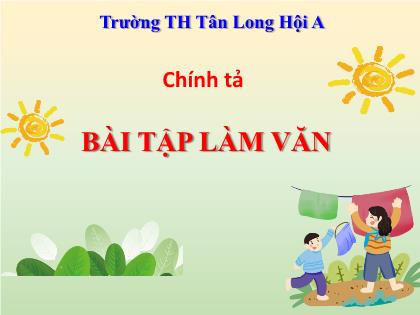 Bài giảng Tiếng Việt Lớp 3 - Chính tả: Bài tập làm văn - Năm học 2021-2022 - Trường Tiểu học Tân Long Hội A