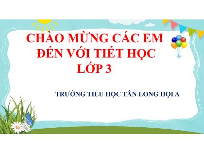 Bài giảng Tiếng Việt Lớp 3 - Chính tả: Người lính dũng cảm - Năm học 2021-2022 - Trường Tiểu học Tân Long Hội A