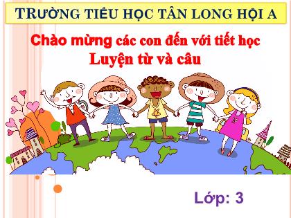 Bài giảng Tiếng Việt Lớp 3 - Luyện từ và câu: Từ ngữ về gia đình. Ôn tập câu Ai là gì ? - Trường Tiểu học Tân Long Hội A
