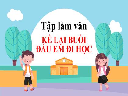 Bài giảng Tiếng Việt Lớp 3 - Tập làm văn: Kể lại buổi đầu em đi học - Trường Tiểu học Tân Long Hội A