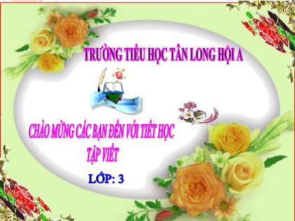 Bài giảng Tiếng Việt Lớp 3 - Tập viết: Ôn chữ hoa C - Năm học 2021-2022 - Trường Tiểu học Tân Long Hội A