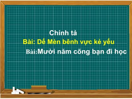 Bài giảng Tiếng Việt Lớp 4 - Chính tả: Dế Mèn bênh vực kẻ yếu - Mười năm cõng bạn đi học - Trường Tiểu học Tân Long Hội A