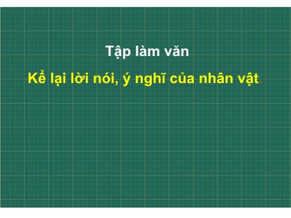 Bài giảng Tiếng Việt Lớp 4 - Tập làm văn: Kể lại lời nói, ý nghĩ của nhân vật - Trường Tiểu học Tân Long Hội A