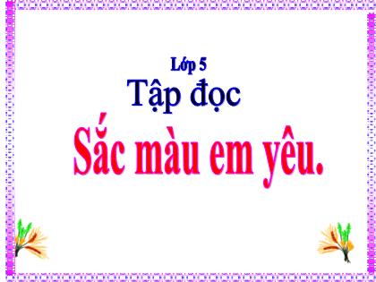 Bài giảng Tiếng Việt Lớp 5 - Tập đọc: Sắc màu em yêu - Trường Tiểu học Tân Long Hội A