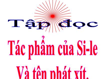 Bài giảng Tiếng Việt Lớp 5 - Tập đọc: Tác phẩm của Si-le và tên phát xít - Trường Tiểu học Tân Long Hội A