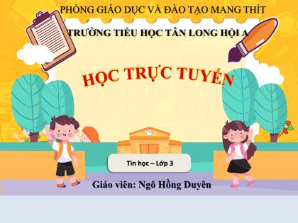 Bài giảng Tin học Lớp 3 - Tiết 13: Làm quen với Internet (Tiết 1) - Năm học 2021-2022 - Ngô Hồng Duyên