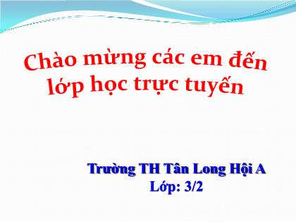 Bài giảng Toán Khối 3 - Bài 1: Ôn tập về đọc, viết, so sánh các số có ba chữ số - Trường Tiểu học Tân Long Hội A