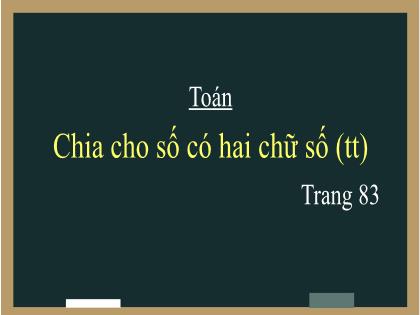 Bài giảng Toán Khối 4 - Tuần 15 - Bài: Chia cho số có hai chữ số (Tiếp theo) - Trường Tiểu học Tân Long Hội A