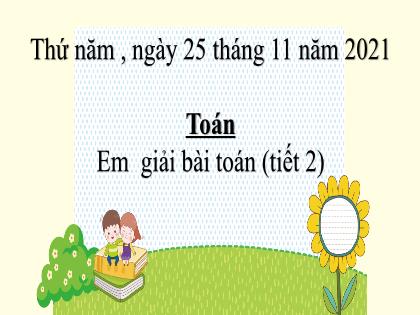 Bài giảng Toán Lớp 2 (Sách Chân trời sáng tạo) - Bài: Em giải bài toán (Tiết 2) - Năm học 2021-2022 - Trường Tiểu học Tân Long Hội A