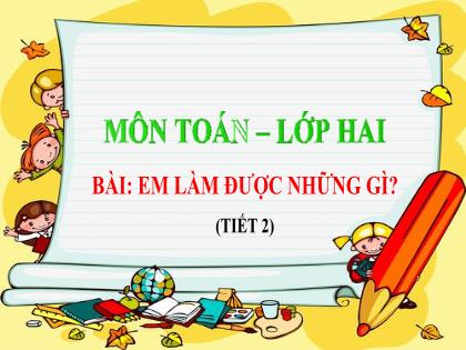 Bài giảng Toán Lớp 2 (Sách Chân trời sáng tạo) - Bài: Em làm được những gì? (Tiết 2) - Trường Tiểu học Tân Long Hội A