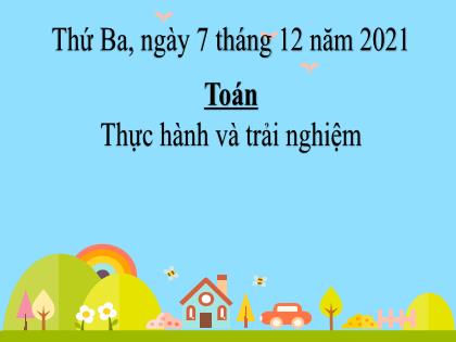 Bài giảng Toán Lớp 2 (Sách Chân trời sáng tạo) - Bài: Thực hành và trải nghiệm - Năm học 2021-2022 - Trường Tiểu học Tân Long Hội A