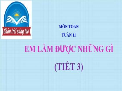 Bài giảng Toán Lớp 2 (Sách Chân trời sáng tạo) - Tuần 11: Em làm được những gì (Tiết 3) - Năm học 2021-2022 - Trường Tiểu học Tân Long Hội A